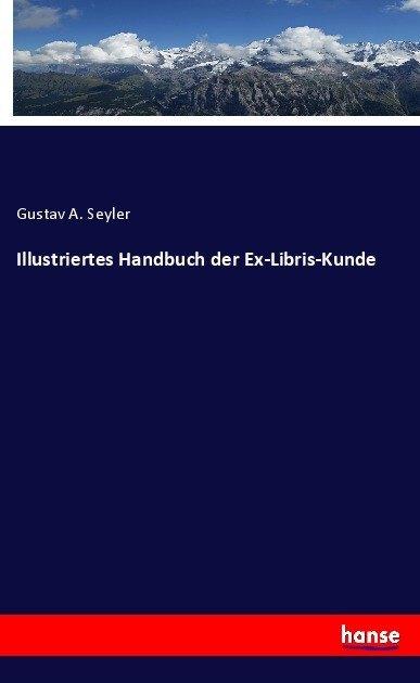 Produktbild Illustriertes Handbuch der Ex-Libris-Kunde (Deutsch, Gustav A. Seyler, 2017)