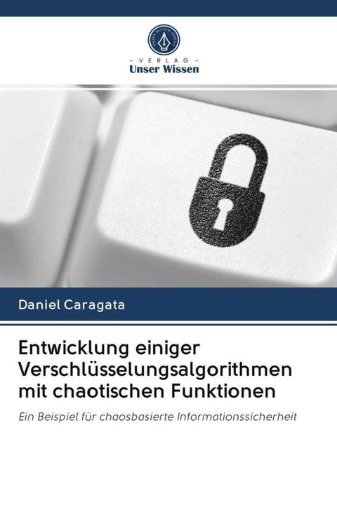Produktbild Entwicklung einiger Verschlüsselungsalgorithmen mit chaotischen Funktionen (Deutsch, Daniel Caragata, 2020)