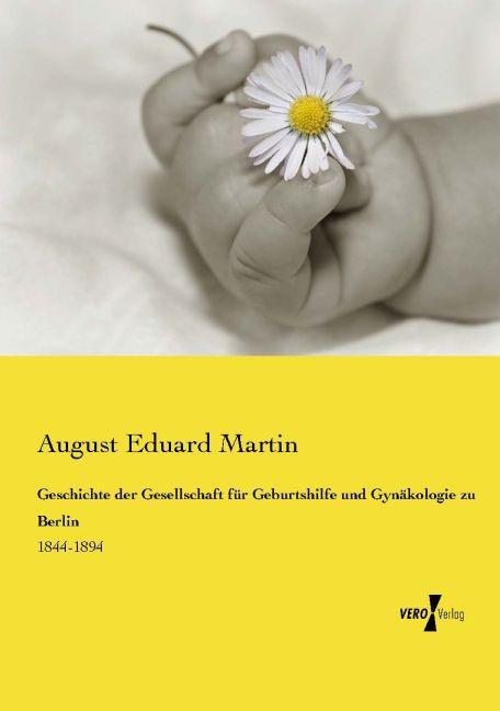 Produktbild Geschichte der Gesellschaft für Geburtshilfe und Gynäkologie zu Berlin (August Eduard Martin, 2015)