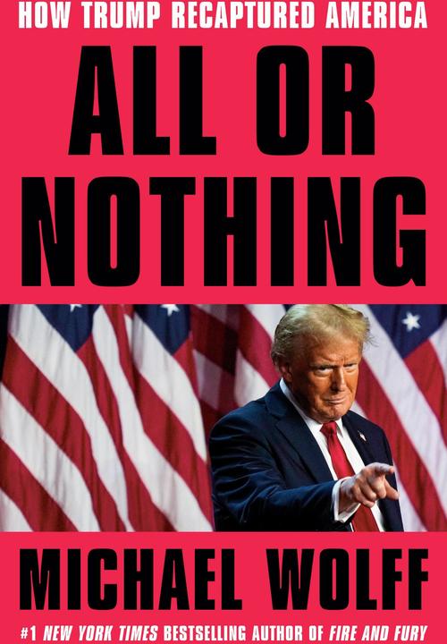 All or Nothing - How Trump Recaptured America (Anglais, Michael Wolff, 2025)