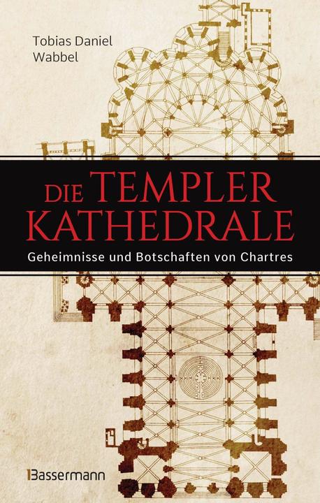 Produktbild Die Templerkathedrale - Die Geheimnisse und Botschaften von Chartres (Deutsch, Tobias Daniel Wabbel, 2023)