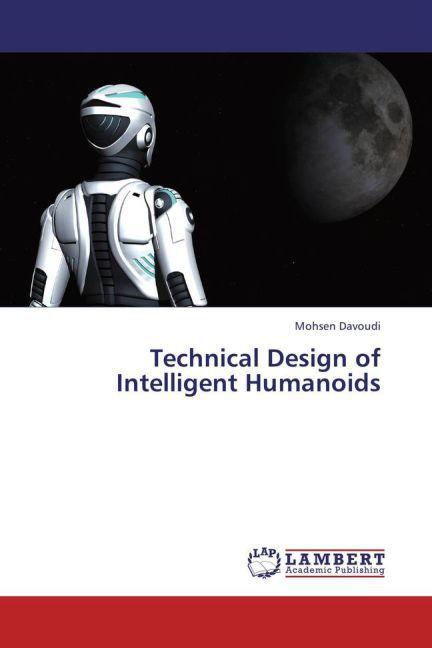 Technical Design of Intelligent Humanoids (Deutsch, Mohsen Davoudi, 2013)