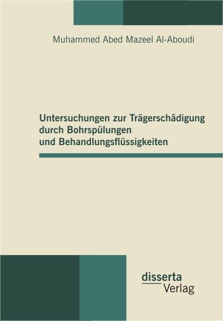 Produktbild Untersuchungen zur Trägerschädigung durch Bohrspülungen und Behandlungsflüssigkeiten (Muhammed A. Mazeel Al-Aboudi, 2010)