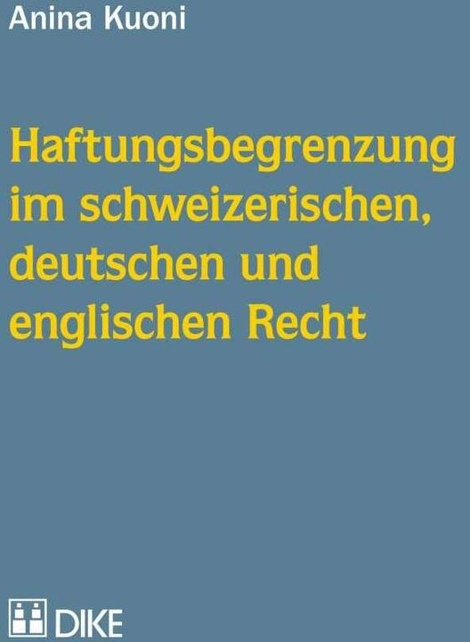 Produktbild DiKE Haftungsbegrenzung im schweizerischen, deutschen und englischen Recht (Deutsch, Anina Kuoni, 2016)