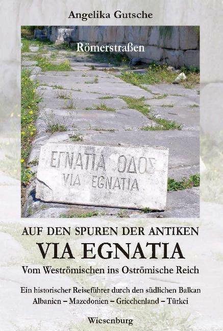Actual product image Auf den Spuren der antiken VIA EGNATIA - Vom Weströmischen ins Oströmische Reich (German, Angelika Gutsche, 2015)