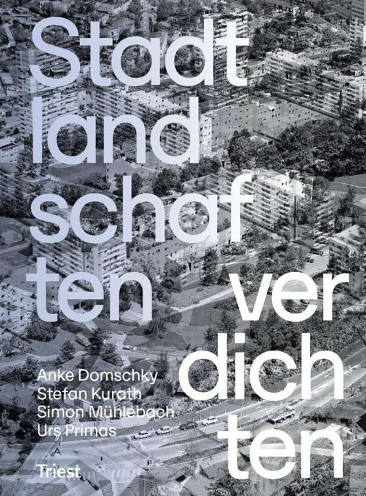 Actual product image Stadtlandschaften verdichten (German, Anke Domschky, Stefan Kurath, Simon Mühlebach, Institute Urban Landscape, Urs Primate, Zurich University of Applied Sciences, 2018)