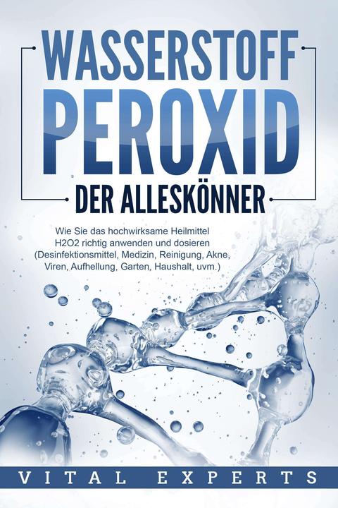 Produktbild Elektrobock WASSERSTOFFPEROXID - Der Alleskönner: Wie Sie das hochwirksame Heilmittel H2O2 richtig anwenden und (Deutsch, Vital Experts, 2024)