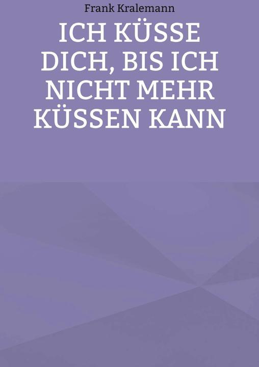 Produktbild Ich küsse dich, bis ich nicht mehr küssen kann (Deutsch, Frank Kralemann, 2022)