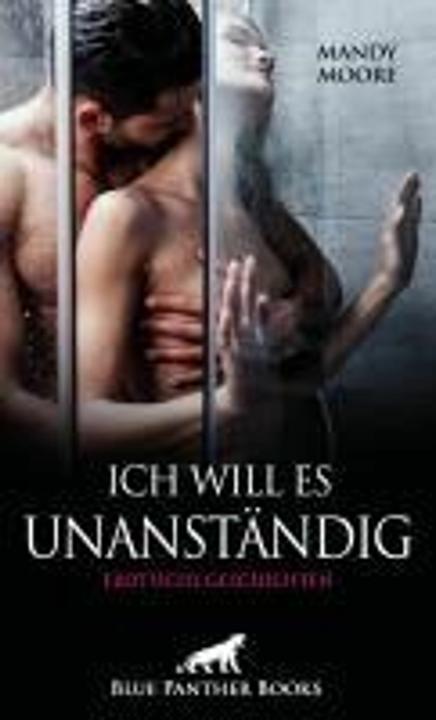 Produktbild Ich will es unanständig | Erotische Geschichten (Deutsch, Josie Richwood, Simona Wiles, Mandy Moore, Holly Rose, Blue Panther Books, Ms. Selma, Louise Carrara, 2024)