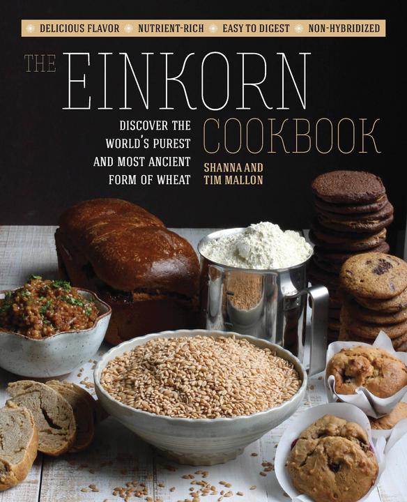 The Einkorn Cookbook: Discover the World/'s Purest and Most Ancient Form of Wheat: Delicious Flavor (Englisch, Shanna Mallon, 2014)