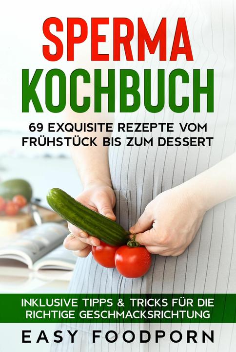 Immagine prodotto Sperma Kochbuch: 69 exquisite Rezepte vom Frühstück bis zum Dessert - Inklusive Tipps & Tricks (Tedesco, Foodporn facile, 2024)