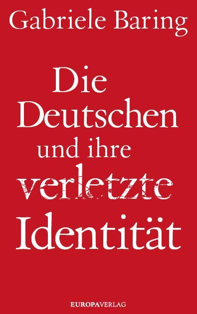 Produktbild Die Deutschen und ihre verletzte Identität (Deutsch, Gabriele Baring, 2017)