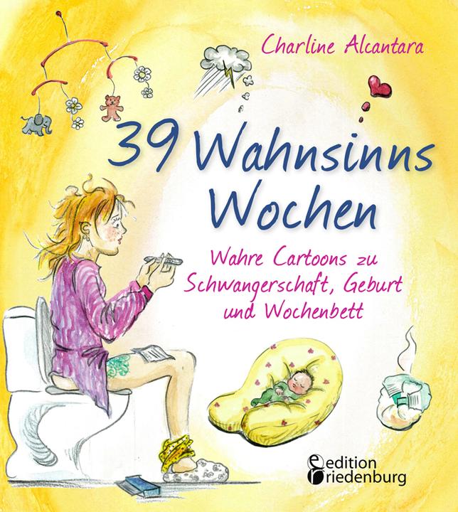 Produktbild 39 Wahnsinns Wochen - Wahre Cartoons zu Schwangerschaft, Geburt und Wochenbett (Deutsch, Charline Alcantara, 2019)