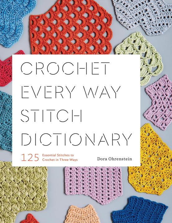 Crochet Every Way Stitch Dictionary: 125 Essential Stitches to Crochet in Three Ways (English, Dora Ohrenstein, 2019)