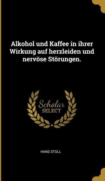 Image du produit Alkohol Und Kaffee in Ihrer Wirkung Auf Herzleiden Und Nervöse Störungen (Allemand, Hans Stoll, 2018)