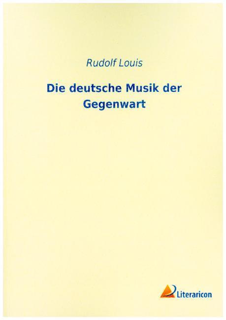 Produktbild Die deutsche Musik der Gegenwart (Deutsch, Rudolf Louis, 2018)