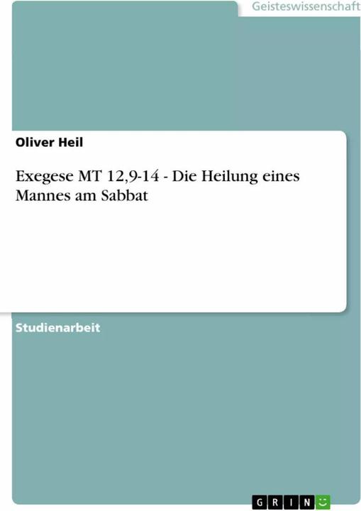 Produktbild Exegese MT 12,9-14 - Die Heilung eines Mannes am Sabbat (Deutsch, Oliver Heil, 2012)