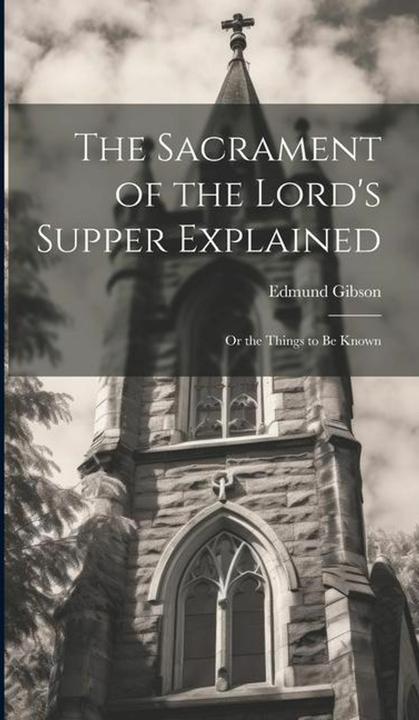 Actual product image The Sacrament of the Lord's Supper Explained: Or the Things to be Known (English, Edmund Gibson)
