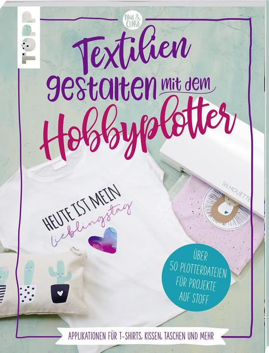 Textilien gestalten mit dem Hobbyplotter Applikationen für T-Shirts, Kissen, Taschen und mehr (Deutsch, Sarah Kalweit, 2018)