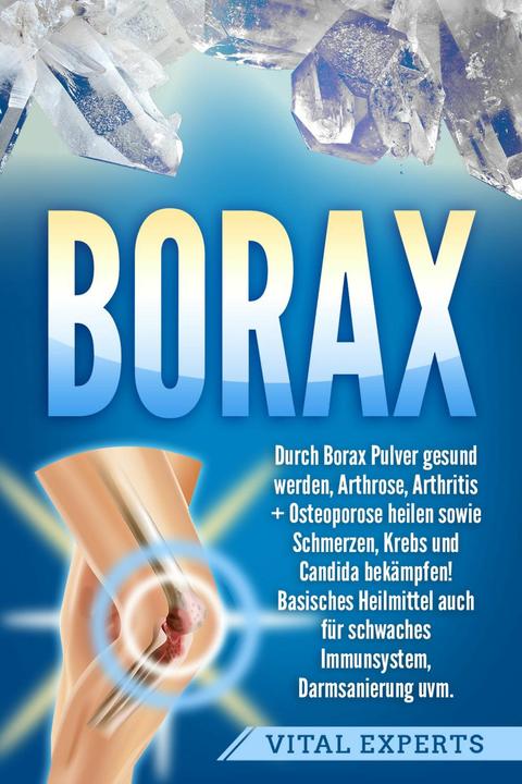 Produktbild Elektrobock Borax: Durch Borax Pulver gesund werden, Arthrose, Arthritis + Osteoporose heilen sowie Schmerzen, K (Deutsch, Vital Experts, 2024)