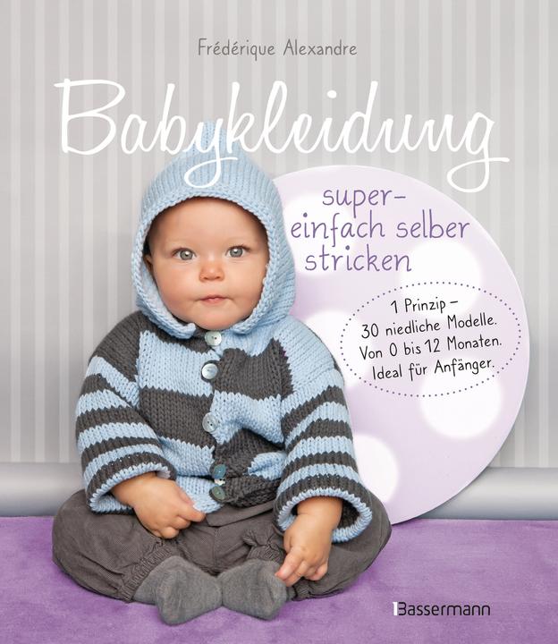 Produktbild Babykleidung supereinfach selber stricken! 1 Prinzip - 30 niedliche Modelle (Deutsch, Frédérique Alexandre, 2021)