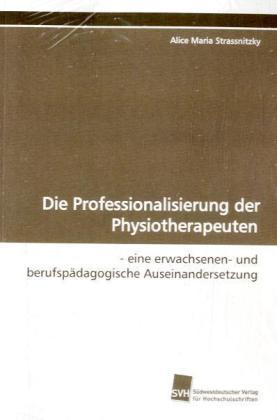 Produktbild Die Professionalisierung der Physiotherapeuten (Alice Maria Strassnitzky, 2009)