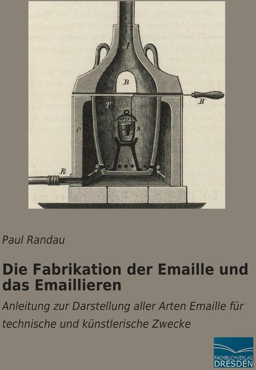 Actual product image Die Fabrikation der Emaille und das Emaillieren (German, Paul Randau, 2015)