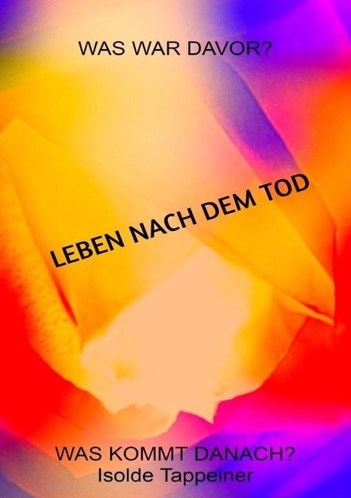 Produktbild LEBEN NACH DEM TOD Was war davor? Was kommt danach? (Deutsch, Isolde Maria Tappeiner, 2023)