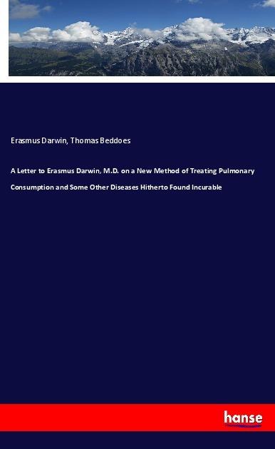 Produktbild A Letter to Erasmus Darwin, M.D. on a New Method of Treating Pulmonary Consumption and Some Other Di (Deutsch, Erasmus Darwin, Thomas Beddoes, 2019)