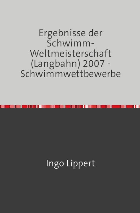 Image du produit Sportstatistik / Ergebnisse der Schwimm-Weltmeisterschaft (Langbahn) 2007 - Schwimmwettbewerbe (Allemand, Ingo Lippert, 2017)