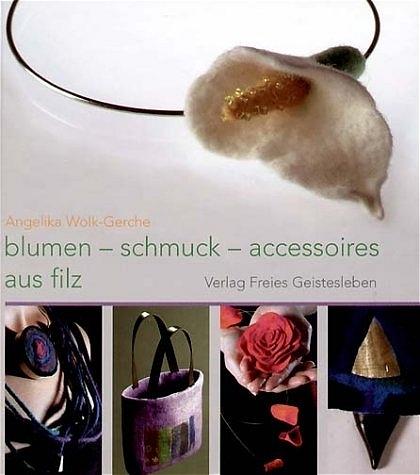 Actual product image Blumen, Schmuck und Accessoires aus Filz (German, Angelica Wolk-Gerche, 2010)