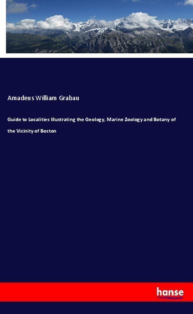 Produktbild Guide to Localities Illustrating the Geology, Marine Zoology and Botany of the Vicinity of Boston (Amadeus William Grabau, 2017)