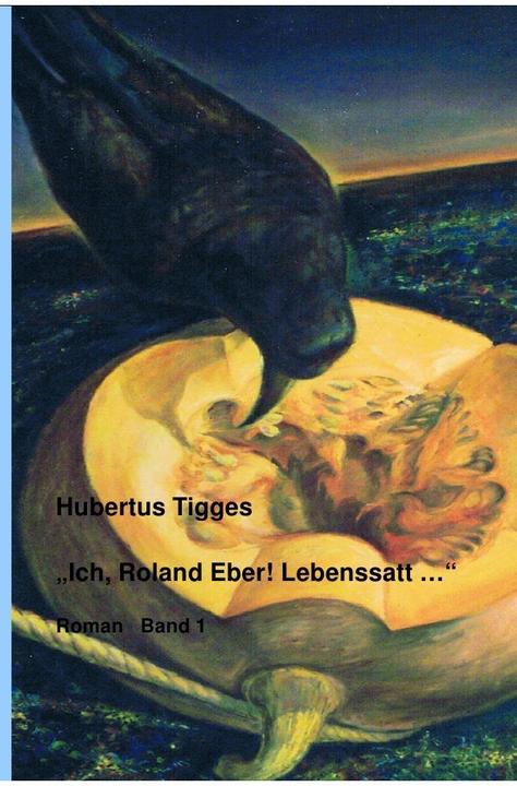 Actual product image Ich, Roland Eber! Lebenssatt... Band 1 (Hubertus Tigges, 2015)