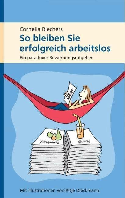 Produktbild So bleiben Sie erfolgreich arbeitslos (Deutsch, Cornelia Riechers, Ritje Dieckmann, 2008)