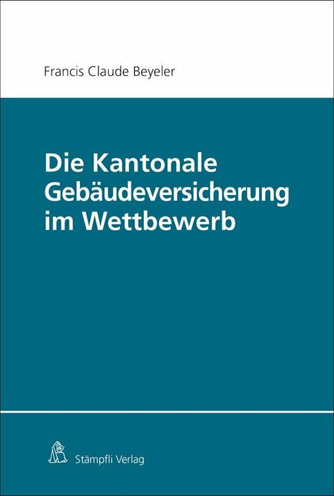 Produktbild Die Kantonale Gebäudeversicherung im Wettbewerb (Deutsch, Francis Claude Beyeler, 2019)