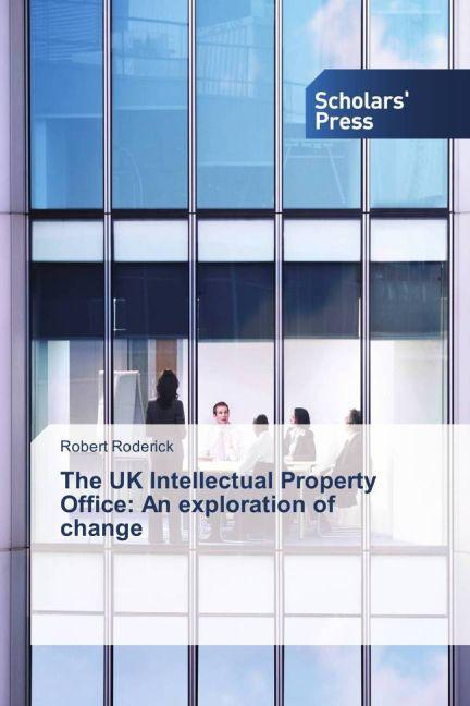 Produktbild The UK Intellectual Property Office: An exploration of change (Robert Roderick, 2015)