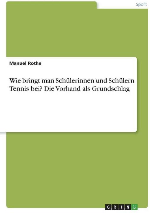 Produktbild Wie bringt man Schülerinnen und Schülern Tennis bei? Die Vorhand als Grundschlag (Deutsch, Manuel Rothe, 2020)