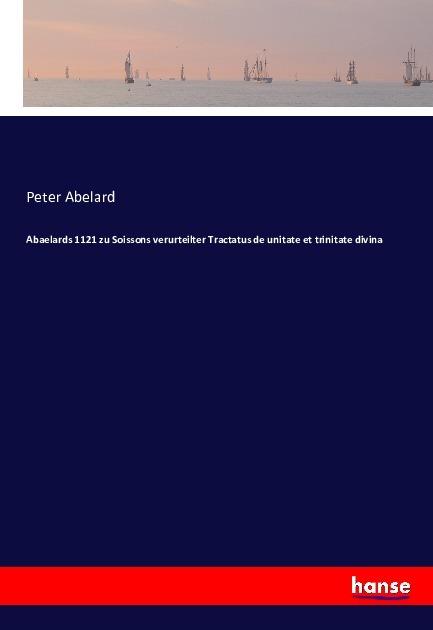 Actual product image Abaelards 1121 zu Soissons verurteilter Tractatus de unitate et trinitate divina (German, Peter Abelard, 2016)
