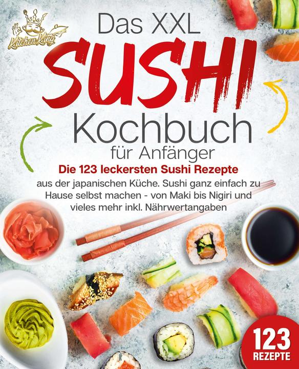 Produktbild Elektrobock Das XXL Sushi Kochbuch für Anfänger: Die 123 leckersten Sushi Rezepte aus der japanischen Küche (Deutsch, Kitchen King, 2024)