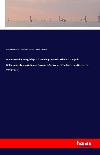 Actual product image Memoiren der königlich preussischen Prinzessin Friederike Sophie Wilhelmine, Markgräfin von Bayreuth (German, Margravine of Bayreuth Wilhelmine, 2016)