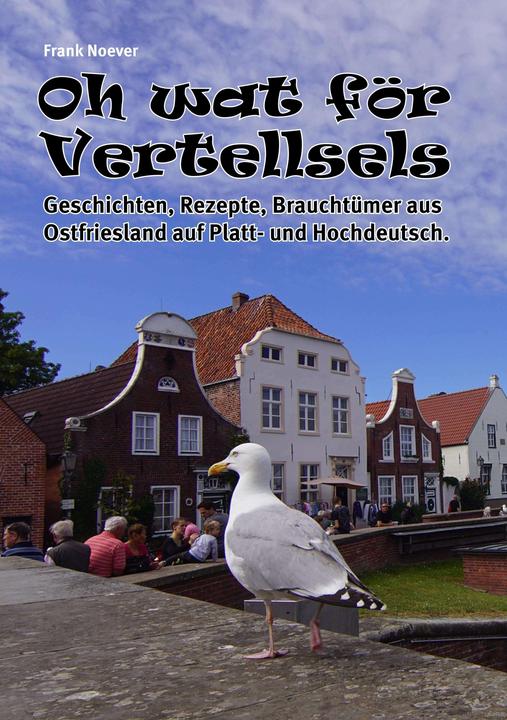 Oh wat för Vertellsels: Geschichten, Rezepte aus Ostfriesland auf Platt und Hochdeutsch. (German, Francs Noever, K., Frano-Systems - Owner Francs Noever e, 2021)