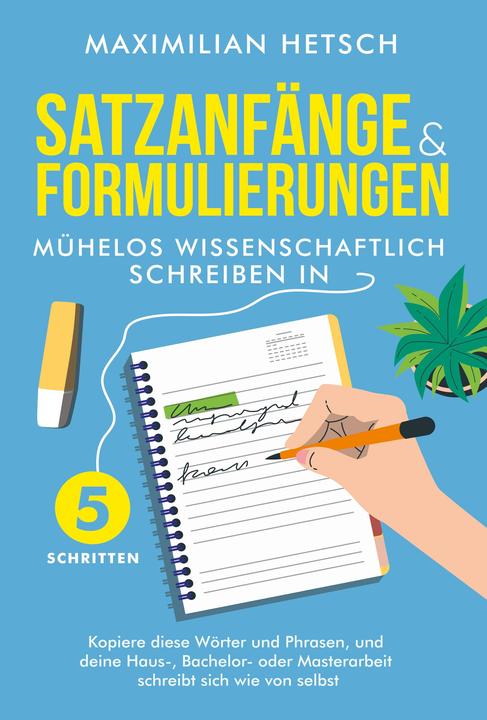 Produktbild Satzanfänge und Formulierungen - Mühelos wissenschaftlich schreiben in 5 Schritten: Kopiere diese Wö (Deutsch, Maximilian Hetsch, Charlotte Davis, 2024)