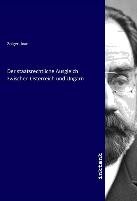 Produktbild Der staatsrechtliche Ausgleich zwischen Österreich und Ungarn (Ivan Zolger, 2020)