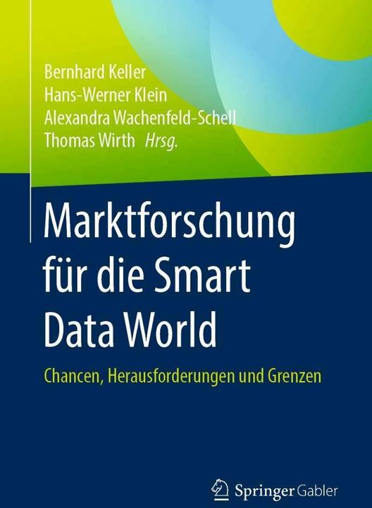 Produktbild Marktforschung für die Smart Data World (Deutsch, Thomas Wirth, Bernhard Keller, Hans-Werner Klein, Alexandra Wachenfeld-Schell, 2020)