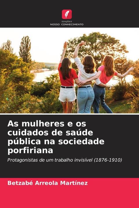 Produktbild As mulheres e os cuidados de saúde pública na sociedade porfiriana (Betzabé Arreola Martínez, 2023)